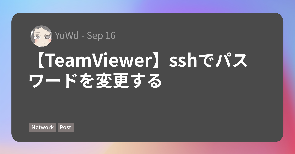 【TeamViewer】sshでパスワードを変更する – 行李の底に収めたり[YuWd]