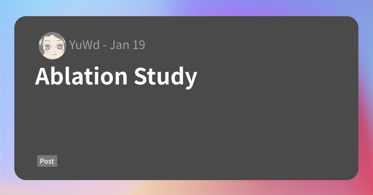 Ablation Study – 行李の底に収めたり[YuWd]