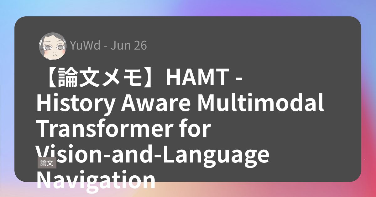 【論文メモ】HAMT - History Aware Multimodal Transformer for Vision-and ...