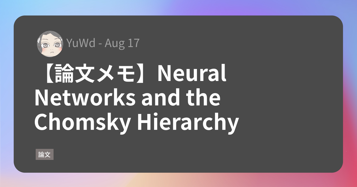 論文メモ】Neural Networks and the Chomsky Hierarchy – 行李の底に