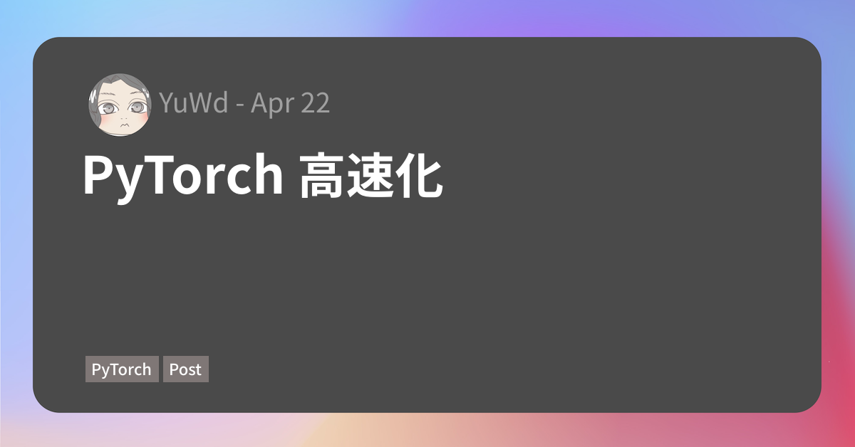 Pytorch 高速化 行李の底に収めたり Yuwd